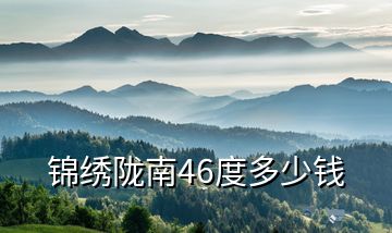 錦繡隴南46度多少錢