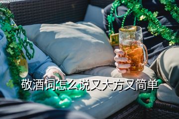 敬酒詞怎么說又大方又簡(jiǎn)單