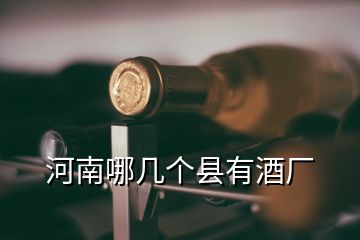 河南哪幾個縣有酒廠