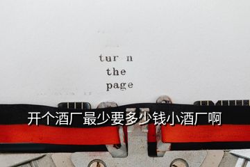 開個(gè)酒廠最少要多少錢小酒廠啊