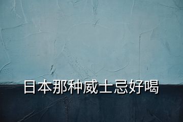 日本那種威士忌好喝