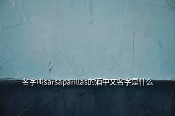 名字叫sarsaparillas的酒中文名字是什么