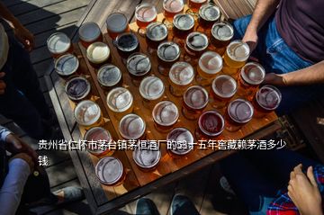 貴州省仁懷市茅臺鎮(zhèn)茅恒酒廠的53十五年窖藏賴茅酒多少錢