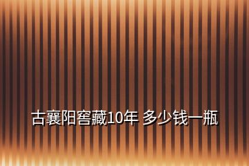 古襄陽窖藏10年 多少錢一瓶