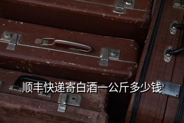 順豐快遞寄白酒一公斤多少錢(qián)