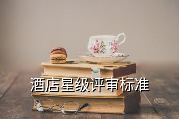 酒店星級(jí)評(píng)審標(biāo)準(zhǔn)