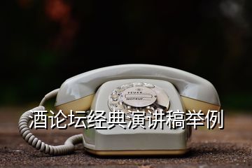 酒論壇經(jīng)典演講稿舉例