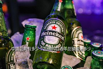 中國總共有多少個品牌的白酒年總銷量是多少