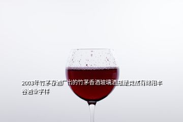 2003年竹茅春酒廠出的竹茅香酒玻璃酒瓶是竟然有綿陽豐谷酒業(yè)字樣