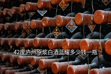 42度廬州原漿白酒藍(lán)耀多少錢一瓶