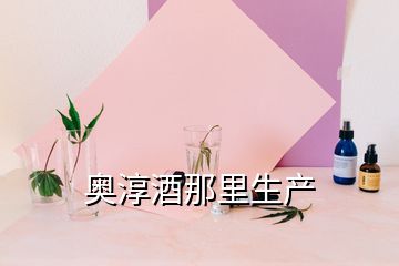 奧淳酒那里生產(chǎn)