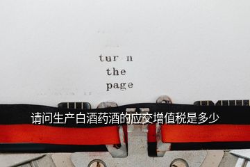 請(qǐng)問(wèn)生產(chǎn)白酒藥酒的應(yīng)交增值稅是多少