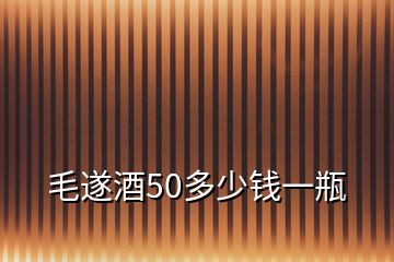 毛遂酒50多少錢一瓶