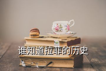 誰(shuí)知道拉菲的歷史