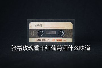 張裕玫瑰香干紅葡萄酒什么味道