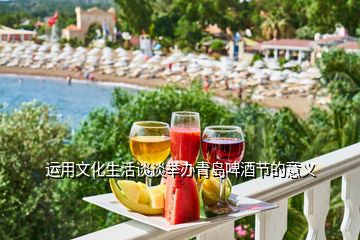 運用文化生活談?wù)勁e辦青島啤酒節(jié)的意義