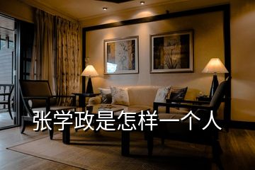 張學(xué)政是怎樣一個(gè)人