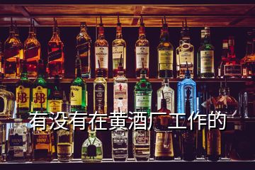 有沒(méi)有在黃酒廠(chǎng)工作的