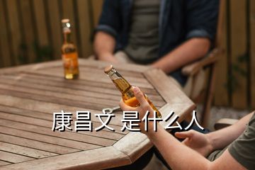 康昌文 是什么人