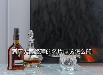 酒廠(chǎng)大區(qū)經(jīng)理的名片應(yīng)該怎么印