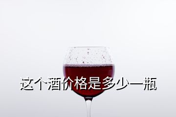 這個酒價(jià)格是多少一瓶