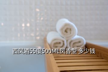 西鳳酒55度500ML鳳香型 多少錢