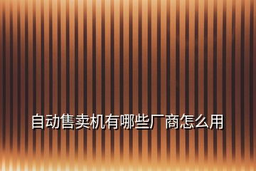 自動售賣機有哪些廠商怎么用