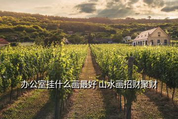 辦公室掛什么畫最好 山水畫招財(cái)聚財(cái)