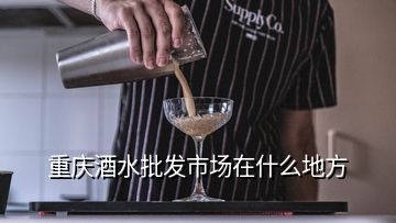 重慶酒水批發(fā)市場在什么地方