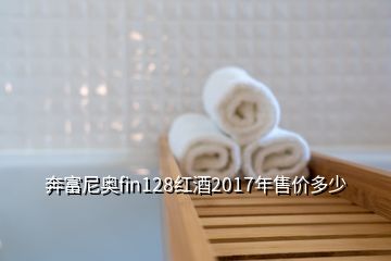 奔富尼奧fin128紅酒2017年售價(jià)多少