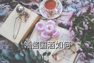 領(lǐng)醬國(guó)酒如何