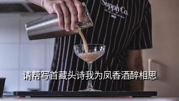 請(qǐng)幫寫首藏頭詩(shī)我為鳳香酒醉相思