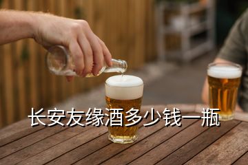 長(zhǎng)安友緣酒多少錢(qián)一瓶