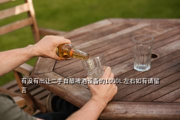 有沒有出讓二手自釀啤酒設(shè)備的1000L 左右如有請留言