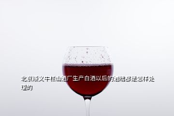 北京順義牛欄山酒廠生產白酒以后的酒糟都是怎樣處理的