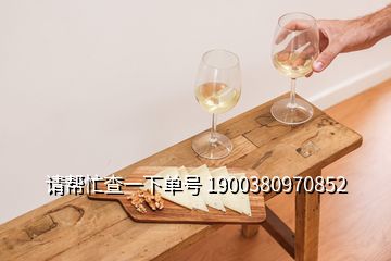 請(qǐng)幫忙查一下單號(hào) 1900380970852