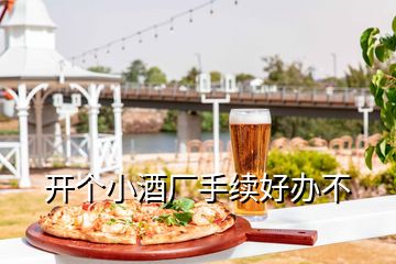 開個(gè)小酒廠手續(xù)好辦不