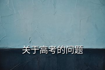 關(guān)于高考的問(wèn)題