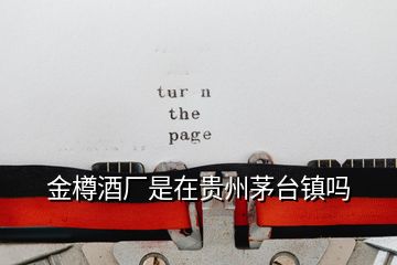 金樽酒廠是在貴州茅臺(tái)鎮(zhèn)嗎