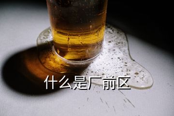 什么是廠(chǎng)前區(qū)