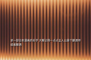 求一部日本漫畫的名字 大概記得一點點主人公是個釀酒師或者釀酒